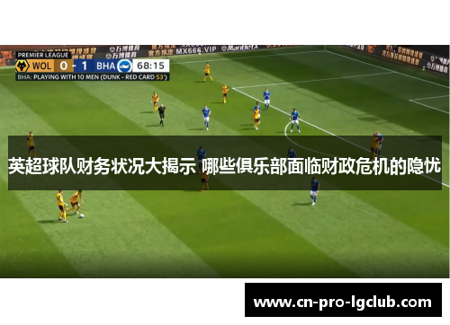 英超球队财务状况大揭示 哪些俱乐部面临财政危机的隐忧