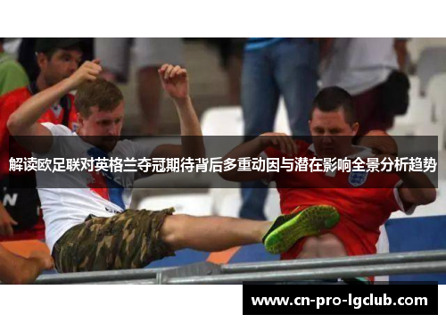 解读欧足联对英格兰夺冠期待背后多重动因与潜在影响全景分析趋势