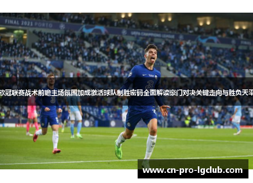 欧冠联赛战术前瞻主场氛围加成激活球队制胜密码全面解读豪门对决关键走向与胜负天平