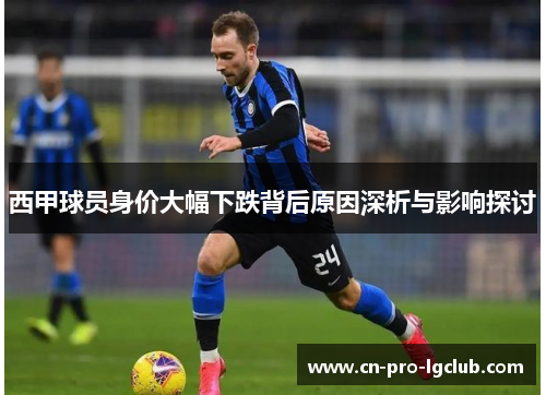 西甲球员身价大幅下跌背后原因深析与影响探讨